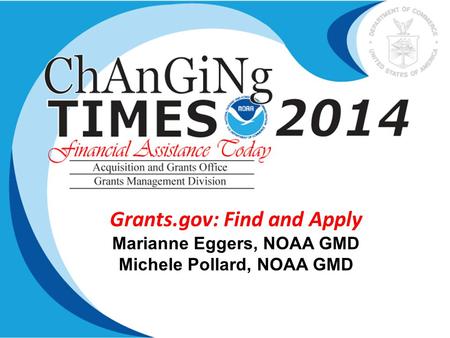 Grants.gov: Find and Apply Marianne Eggers, NOAA GMD Michele Pollard, NOAA GMD.
