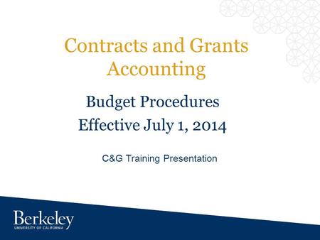 Contracts and Grants Accounting C&G Training Presentation Budget Procedures Effective July 1, 2014.