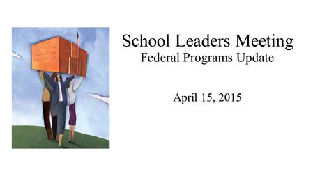 School Leaders Meeting Federal Programs Update April 15, 2015.