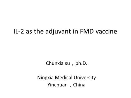 IL-2 as the adjuvant in FMD vaccine Chunxia su ， ph.D. Ningxia Medical University Yinchuan ， China.