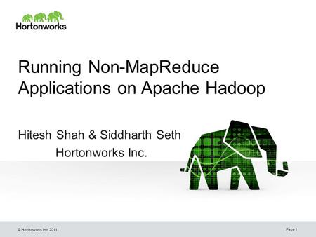 © Hortonworks Inc. 2011 Running Non-MapReduce Applications on Apache Hadoop Hitesh Shah & Siddharth Seth Hortonworks Inc. Page 1.