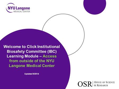 O FFICE OF S CIENCE & R ESEARCH OSR O FFICE OF S CIENCE & R ESEARCH OSR Welcome to Click Institutional Biosafety Committee (IBC) Learning Module – Access.