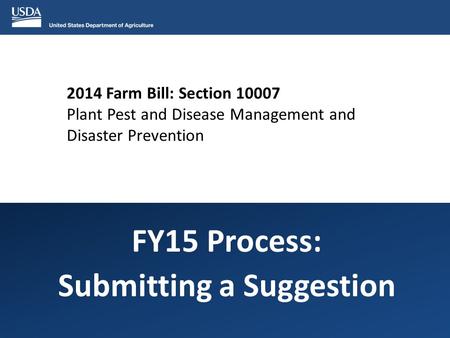 2014 Farm Bill: Section 10007 Plant Pest and Disease Management and Disaster Prevention FY15 Process: Submitting a Suggestion.