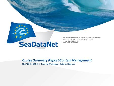 Cruise Summary Report Content Management 02.07.2012 SDN2 1. Training Workshop - Ostend, Belgium.