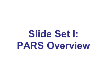 Slide Set I: PARS Overview