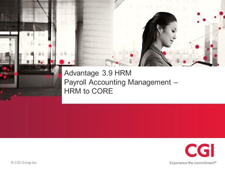 © CGI Group Inc. Course Title Advantage 3.9 HRM Payroll Accounting Management – HRM to CORE.