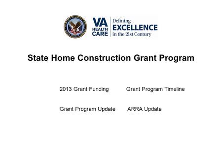 State Home Construction Grant Program 2013 Grant FundingGrant Program Timeline Grant Program Update ARRA Update.