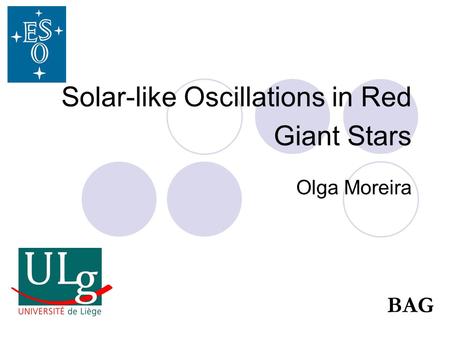 Solar-like Oscillations in Red Giant Stars Olga Moreira BAG.