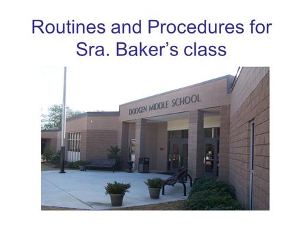 Routines and Procedures for Sra. Baker’s class. Each day…Todos los días… 1.LA TAREA: Write down the homework assignment in your agenda. No late homework.