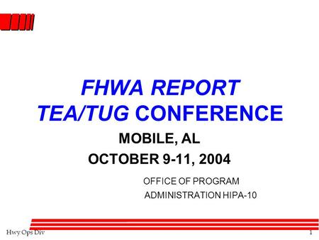 Hwy Ops Div1 FHWA REPORT TEA/TUG CONFERENCE MOBILE, AL OCTOBER 9-11, 2004 OFFICE OF PROGRAM ADMINISTRATION HIPA-10.