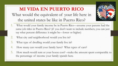 MI VIDA EN PUERTO RICO What would the equivalent of your life here in the united states be like in Puerto Rico? 1. What would your family income be in.