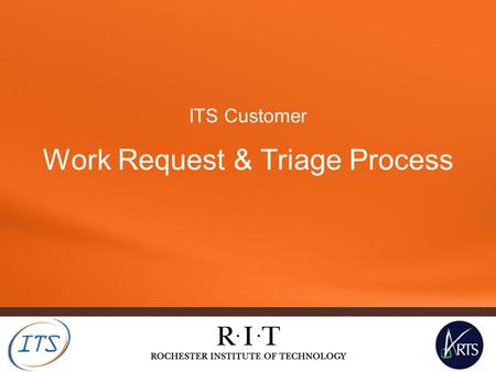 ITS Customer Work Request & Triage Process. Work Request & Triage Process – what is it? Some new terminology: Work Request: A request for support from.