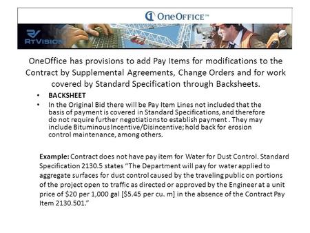 OneOffice has provisions to add Pay Items for modifications to the Contract by Supplemental Agreements, Change Orders and for work covered by Standard.