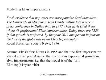 CY3A2 System identification Modelling Elvis Impersonators Fresh evidence that pop stars are more popular dead than alive. The University of Missouri’s.