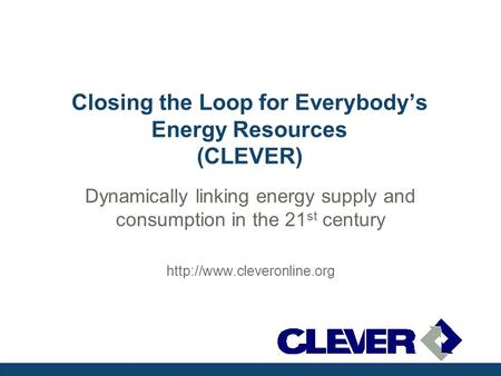 Closing the Loop for Everybody’s Energy Resources (CLEVER) Dynamically linking energy supply and consumption in the 21 st century