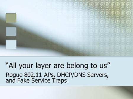 “All your layer are belong to us” Rogue 802.11 APs, DHCP/DNS Servers, and Fake Service Traps.