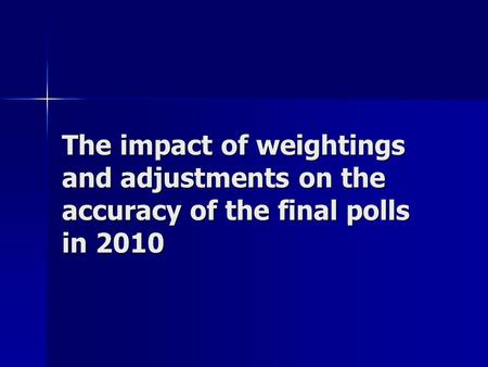 The impact of weightings and adjustments on the accuracy of the final polls in 2010.