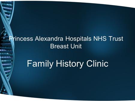 Princess Alexandra Hospitals NHS Trust Breast Unit Family History Clinic.