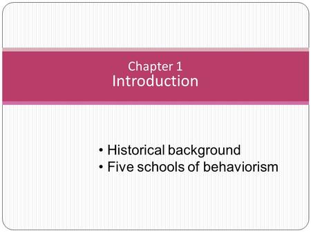 Chapter 1 Introduction Historical background Five schools of behaviorism.