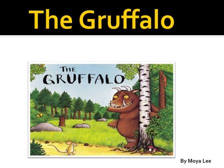 By Moya Lee.  Author: Julia Donaldson.  Illustrator: Axel Scheffler.  The Gruffalo was first published in 1999.  It has sold over 10.5 million copies.
