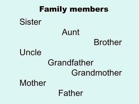 Family members Sister Aunt Brother Uncle Grandfather Grandmother Mother Father.