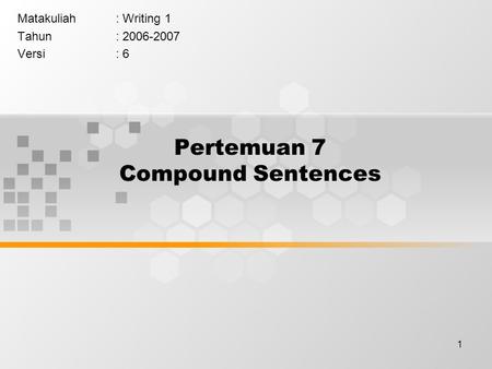 1 Pertemuan 7 Compound Sentences Matakuliah: Writing 1 Tahun: 2006-2007 Versi: 6.