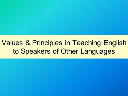 Values & Principles in Teaching English to Speakers of Other Languages.