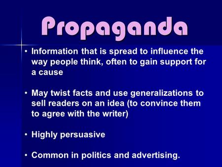 Propaganda Information that is spread to influence the way people think, often to gain support for a cause May twist facts and use generalizations to sell.