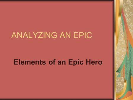ANALYZING AN EPIC Elements of an Epic Hero. ODYSSEUS AS A CLASSIC GREEK HERO “Sing to me of the man, Muse, the man of twists and turns driven time and.