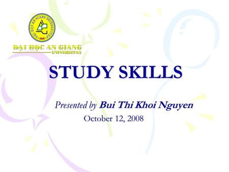 STUDY SKILLS Presented by Bui Thi Khoi Nguyen October 12, 2008