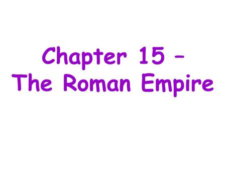 Chapter 15 – The Roman Empire. The Roman Empire – Notes (page 1)