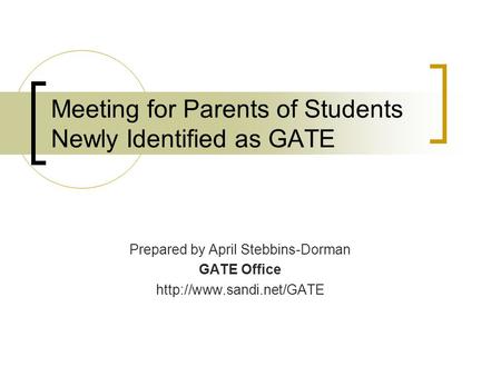 Meeting for Parents of Students Newly Identified as GATE Prepared by April Stebbins-Dorman GATE Office