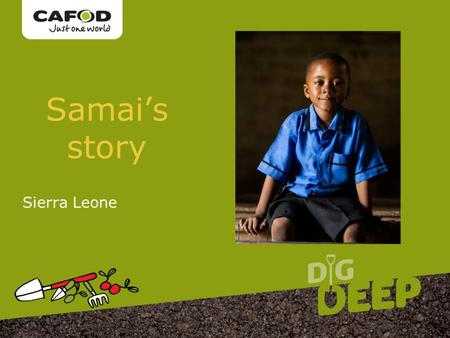 Www.cafod.org.uk Samai’s story Sierra Leone. Samai is 5 years old.