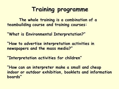 Training programme The whole training is a combination of a teambuilding course and training courses: “What is Environmental Interpretation?” “How to advertise.