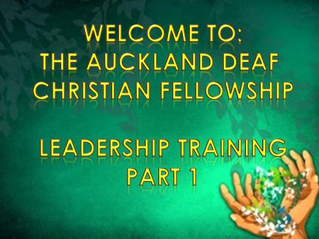 Auckland Deaf Christian Fellowship Leadership Training Course Tutor: Rev Sandra Gibbons B.Min, PG.DipEd(Guidance Studies), Cert Min, Cert Clinical Pastoral.