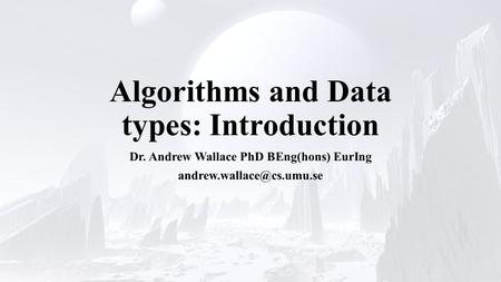 Algorithms and Data types: Introduction Dr. Andrew Wallace PhD BEng(hons) EurIng