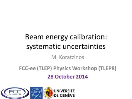Beam energy calibration: systematic uncertainties M. Koratzinos FCC-ee (TLEP) Physics Workshop (TLEP8) 28 October 2014.