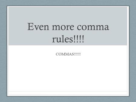 Even more comma rules!!!! COMMAS!!!!!!. Learning Target Use commas accurately and effectively in our writing.