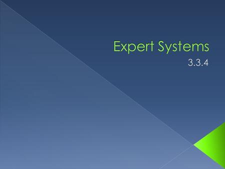  You will be able to: › Explain what is meant by an expert system and describe its components and applications.