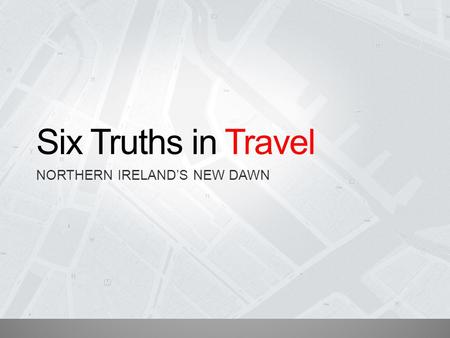 Six Truths in Travel NORTHERN IRELAND’S NEW DAWN.