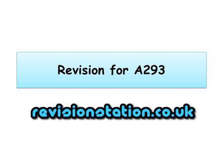 Revision for A293. Learning Objectives What’s in the exam Exam tips – go up a grade the easy way Revision tips.