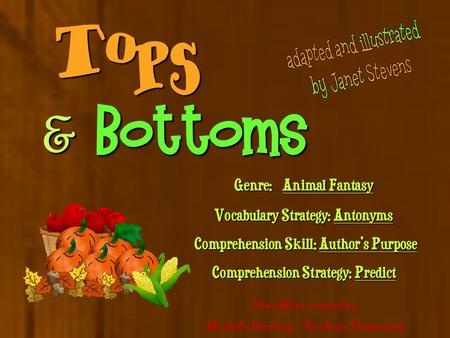  &  Bottoms Genre: Animal Fantasy Vocabulary Strategy: Antonyms Comprehension Skill: Author’s Purpose Comprehension Strategy: Predict PowerPoint.