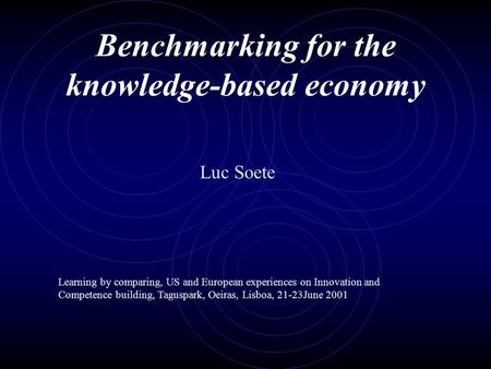 Benchmarking for the knowledge-based economy Luc Soete Learning by comparing, US and European experiences on Innovation and Competence building, Taguspark,