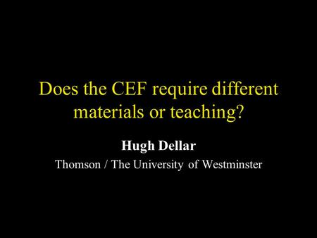 Does the CEF require different materials or teaching? Hugh Dellar Thomson / The University of Westminster.