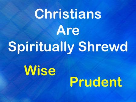 Christians Are Spiritually Shrewd Wise Prudent. “Shrewd” in the Bible Greek word: phronimos  intelligent, wise, prudent, shrewd Webster’s:  good: clever.