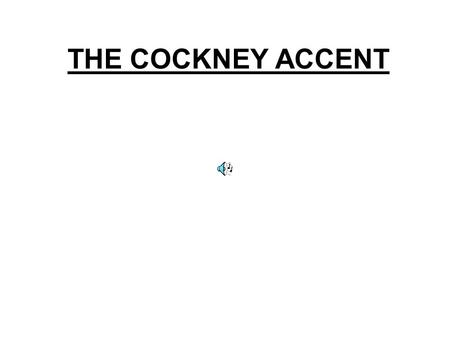 THE COCKNEY ACCENT Phonetical features that differ from RP a)Vowels: - [i:]  [  i:] ([mi:]  [m  i:]) - [u:]  [  u] ([du:]  [d  u]) - [e]  [