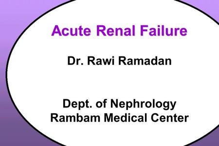 Acute Renal Failure Acute Renal Failure Dr. Rawi Ramadan Dept. of Nephrology Rambam Medical Center.