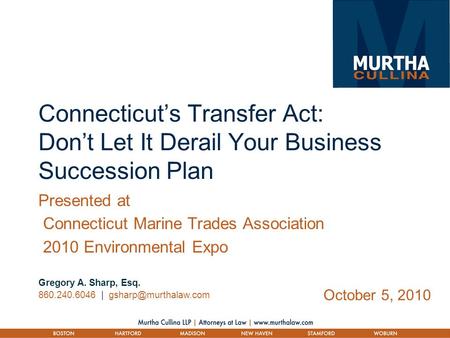 Connecticut’s Transfer Act: Don’t Let It Derail Your Business Succession Plan Gregory A. Sharp, Esq. 860.240.6046 | October 5, 2010.
