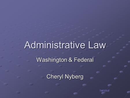 Administrative Law Washington & Federal Cheryl Nyberg handout.