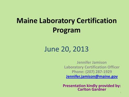 Maine Laboratory Certification Program June 20, 2013 Jennifer Jamison Laboratory Certification Officer Phone: (207) 287-1929